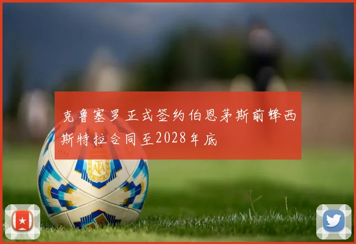 克鲁塞罗正式签约伯恩茅斯前锋西斯特拉合同至2028年底