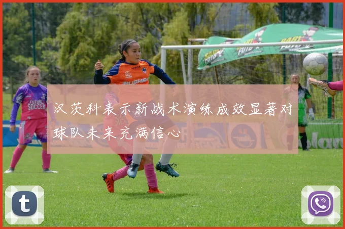 汉茨科表示新战术演练成效显著对球队未来充满信心
